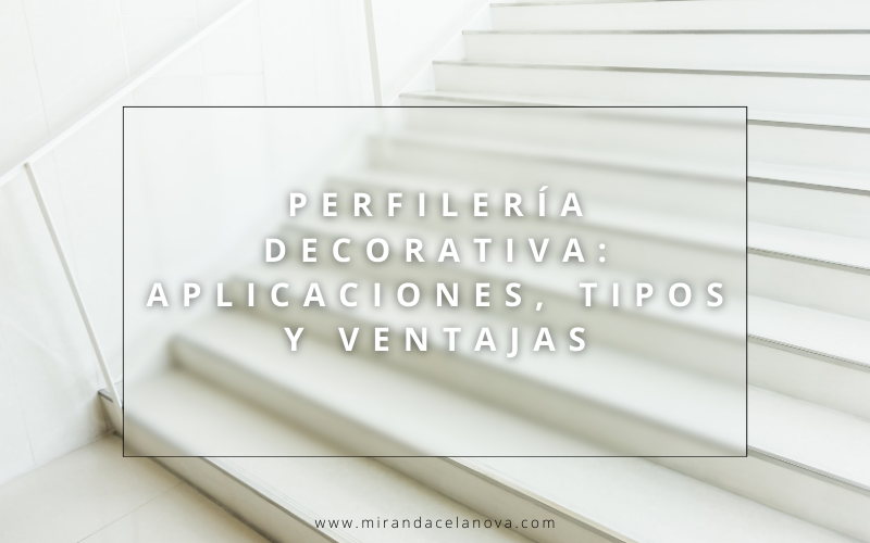 Perfilería decorativa: Aplicaciones, Tipos y Ventajas