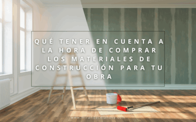 Qué tener en cuenta a la hora de comprar los materiales de construcción para tu obra