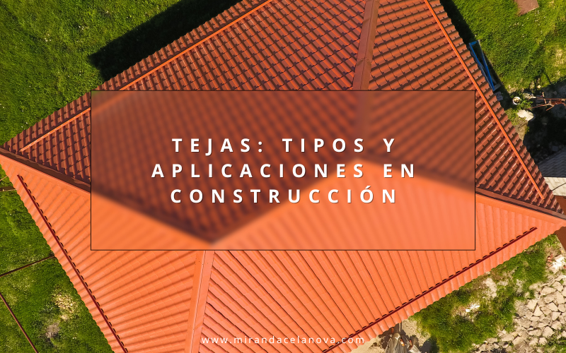 Tejas: Tipos y aplicaciones en construcción