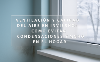 Ventilación y calidad del aire en invierno: cómo evitar condensaciones y moho en el hogar